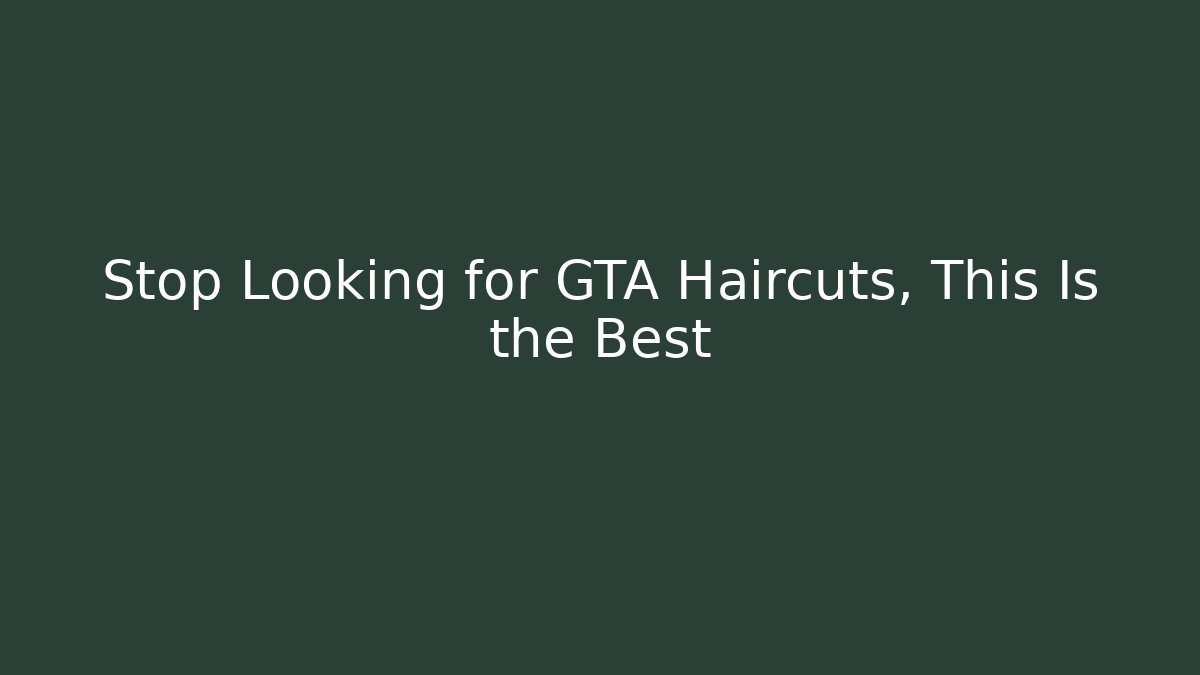 Stop Looking for GTA Haircuts, This Is the Best