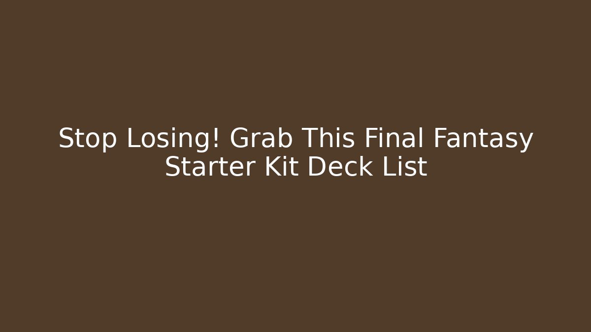 Stop Losing! Grab This Final Fantasy Starter Kit Deck List