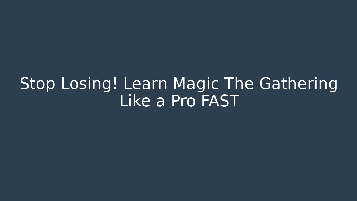 Stop Losing! Learn Magic The Gathering Like a Pro FAST
