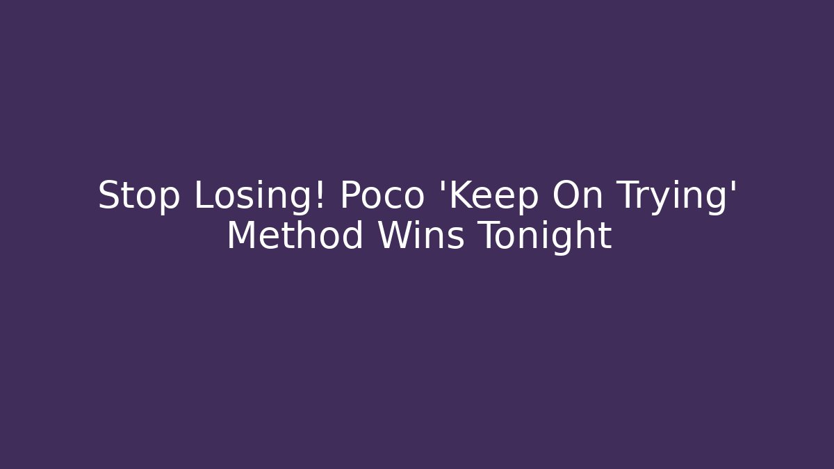 Stop Losing! Poco ‘Keep On Trying’ Method Wins Tonight