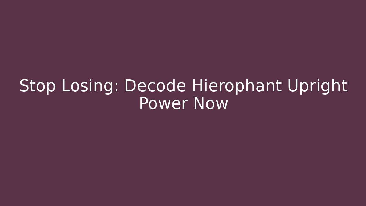 Stop Losing: Decode Hierophant Upright Power Now