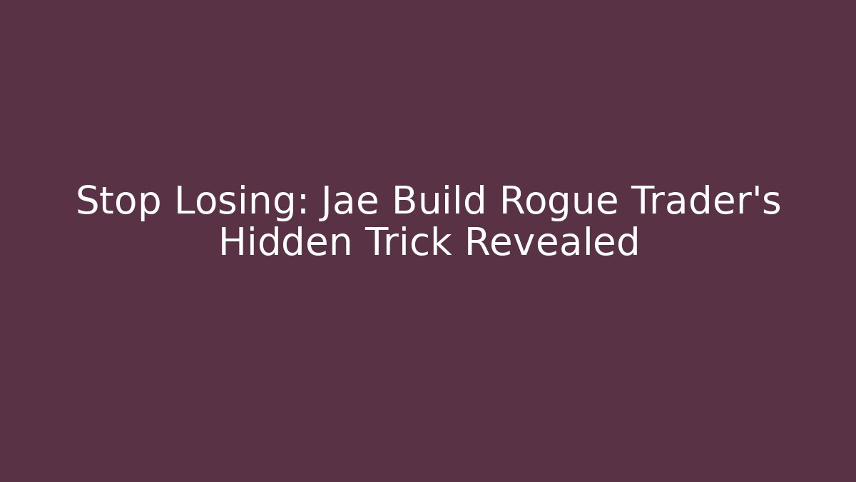 Stop Losing: Jae Build Rogue Trader’s Hidden Trick Revealed