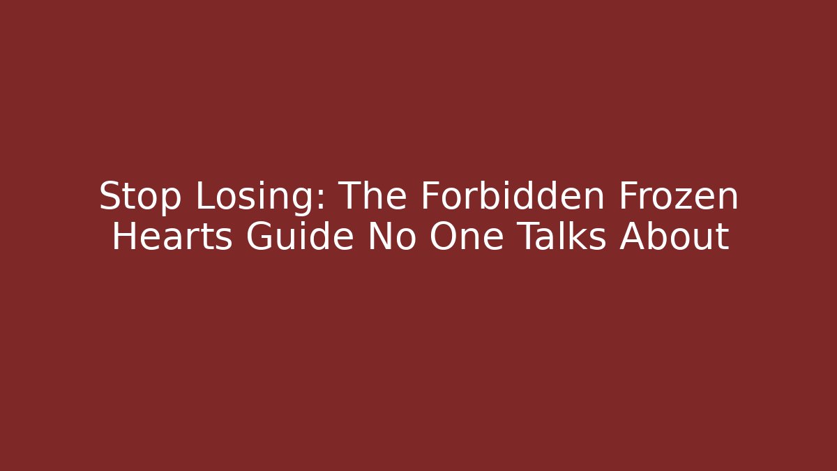 Stop Losing: The Forbidden Frozen Hearts Guide No One Talks About