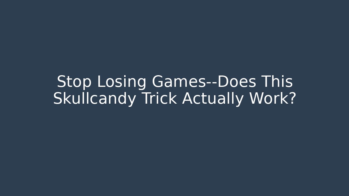 Stop Losing Games—Does This Skullcandy Trick Actually Work?
