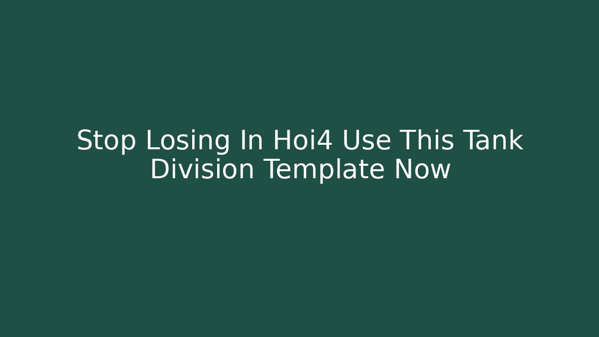 Stop Losing In Hoi4 Use This Tank Division Template Now