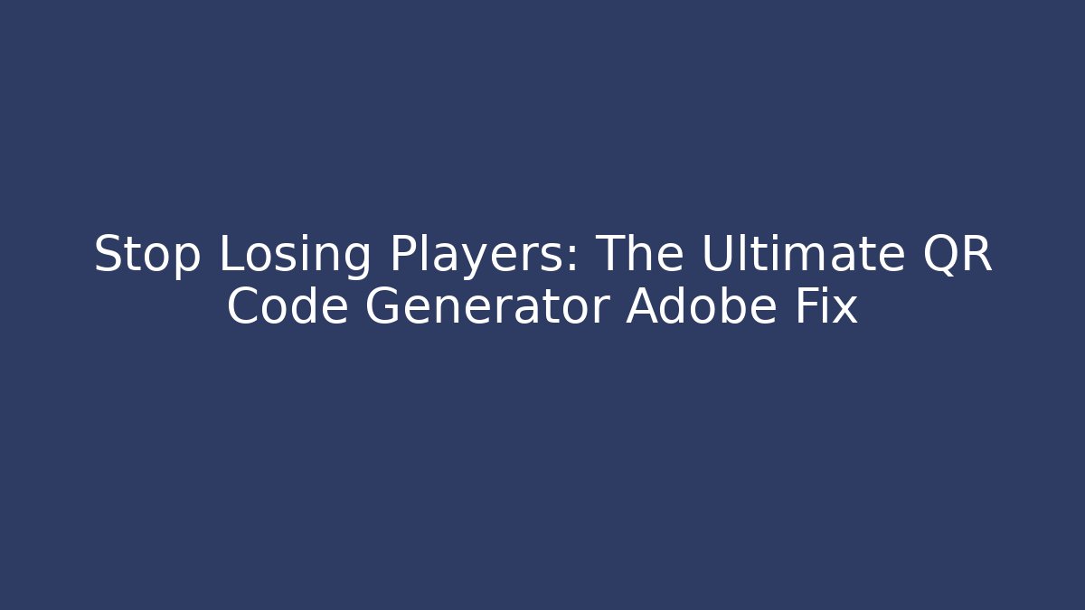 Stop Losing Players: The Ultimate QR Code Generator Adobe Fix