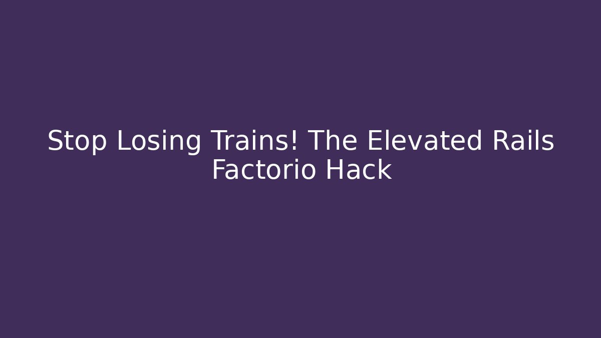 Stop Losing Trains! The Elevated Rails Factorio Hack - Vintage E-Juice