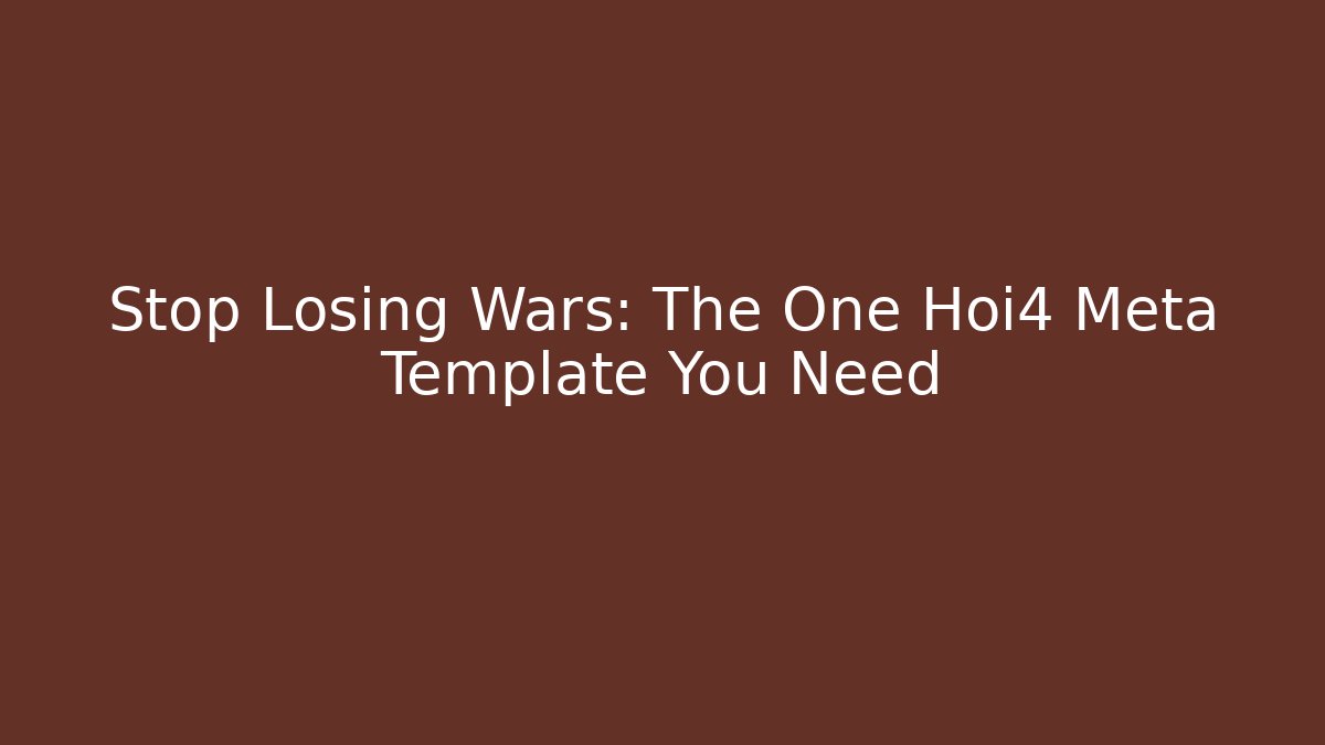 Stop Losing Wars: The One Hoi4 Meta Template You Need