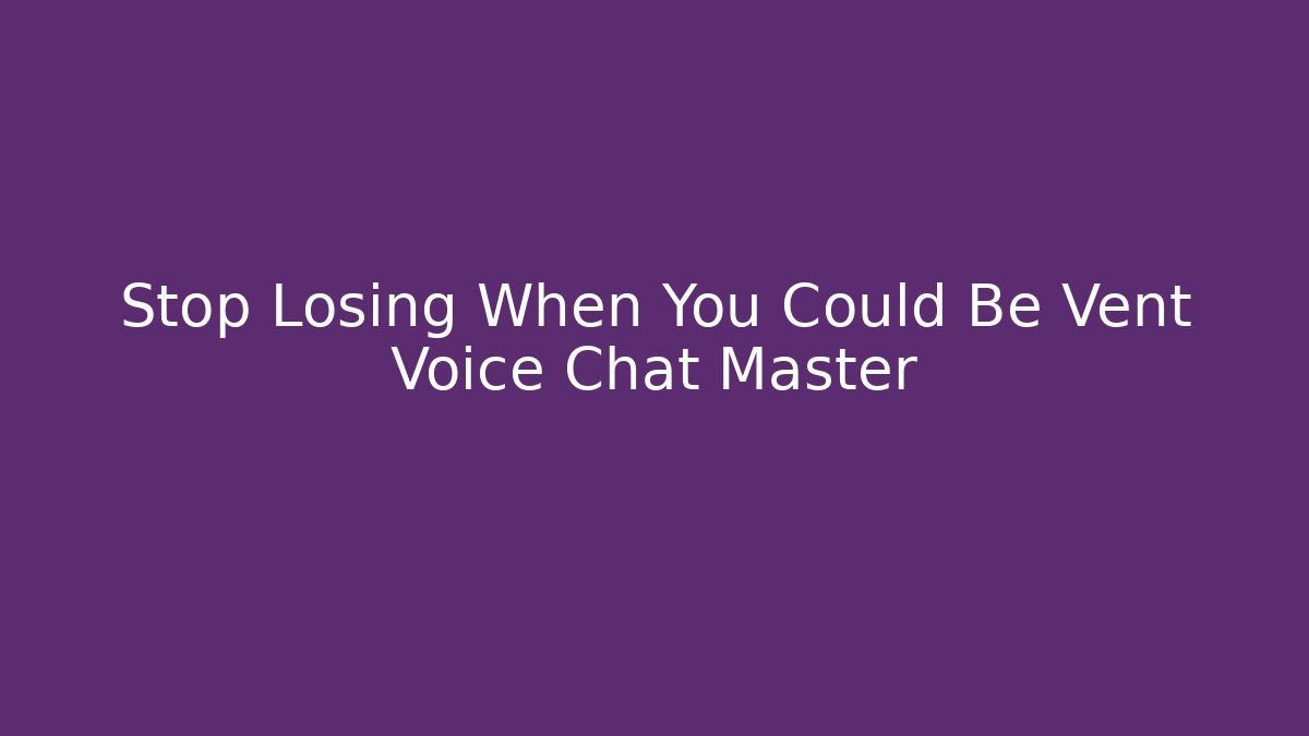 Stop Losing When You Could Be Vent Voice Chat Master - Vintage E-Juice