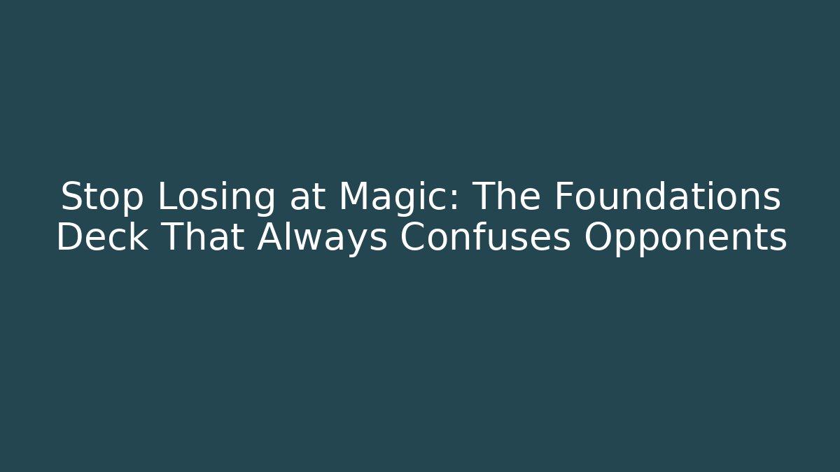 Stop Losing at Magic: The Foundations Deck That Always Confuses Opponents