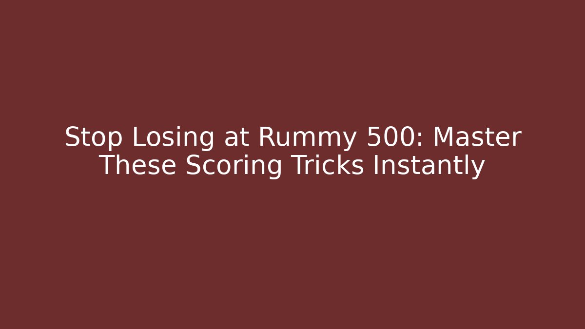 Stop Losing at Rummy 500: Master These Scoring Tricks Instantly