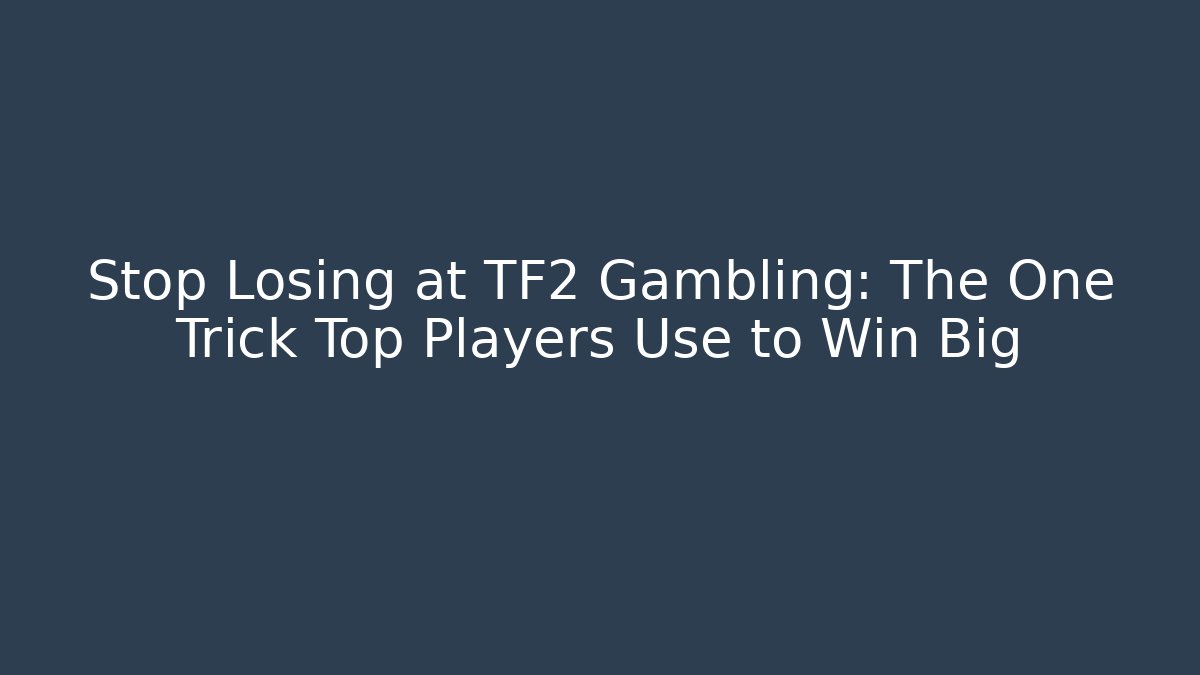 Stop Losing at TF2 Gambling: The One Trick Top Players Use to Win Big - Vintage E-Juice