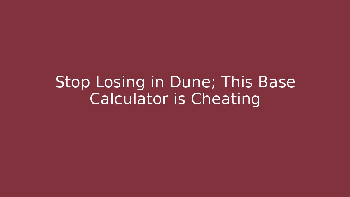 Stop Losing in Dune; This Base Calculator is Cheating - Vintage E-Juice