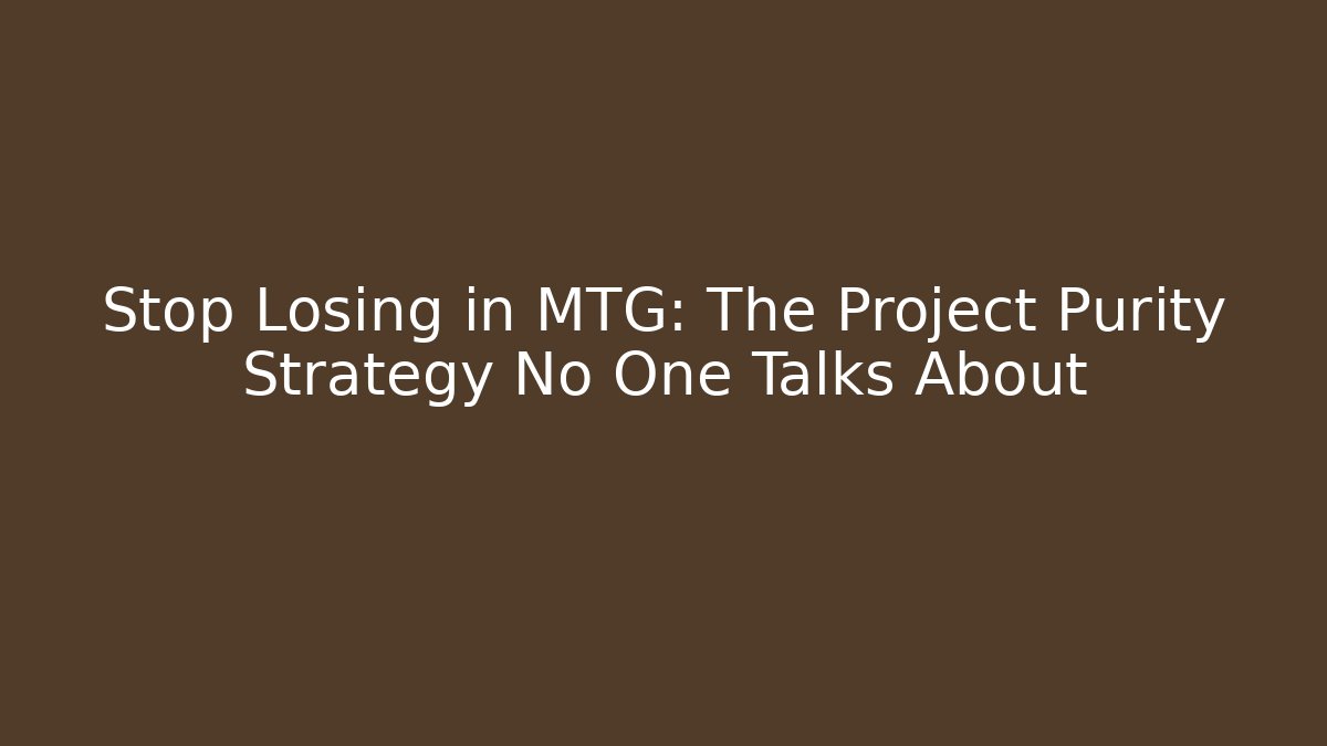 Stop Losing in MTG: The Project Purity Strategy No One Talks About