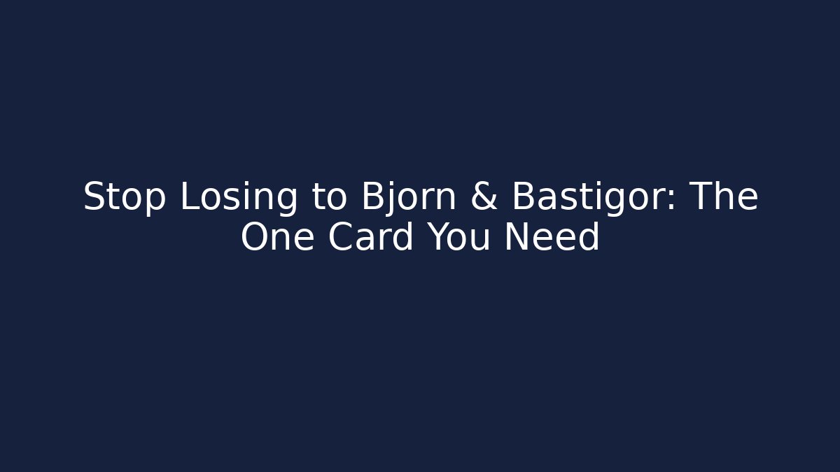 Stop Losing to Bjorn & Bastigor: The One Card You Need