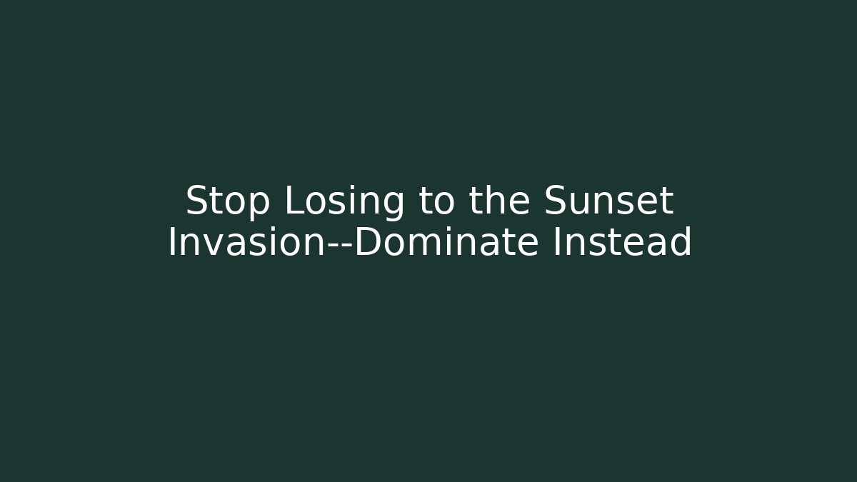 Stop Losing to the Sunset Invasion—Dominate Instead