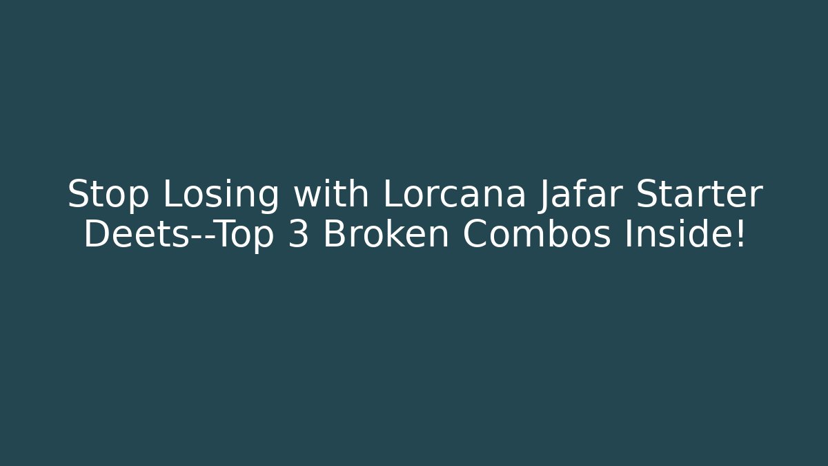 Stop Losing with Lorcana Jafar Starter Deets—Top 3 Broken Combos Inside!
