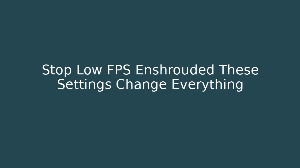 Stop Low FPS Enshrouded These Settings Change Everything