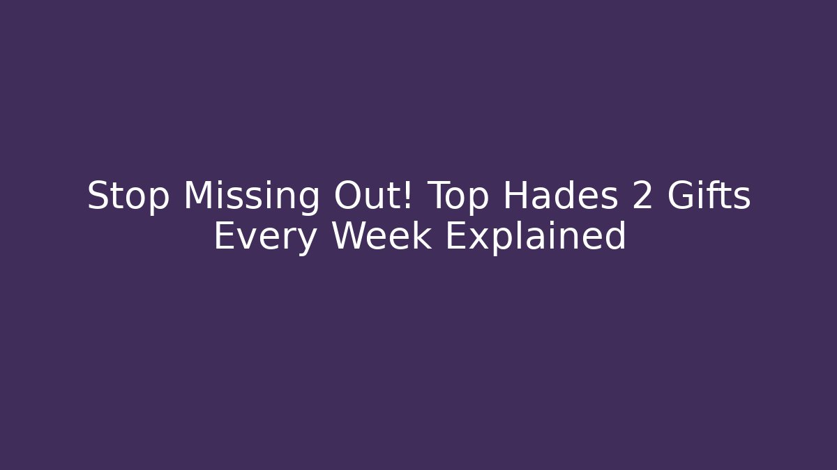 Stop Missing Out! Top Hades 2 Gifts Every Week Explained