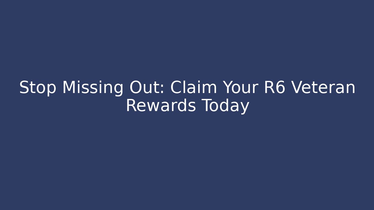 Stop Missing Out: Claim Your R6 Veteran Rewards Today