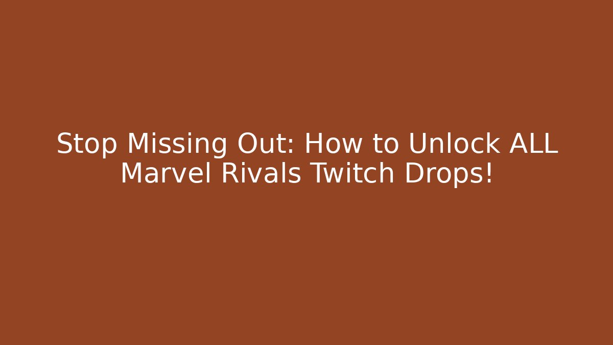 Stop Missing Out: How to Unlock ALL Marvel Rivals Twitch Drops!