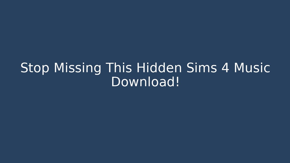 Stop Missing This Hidden Sims 4 Music Download!