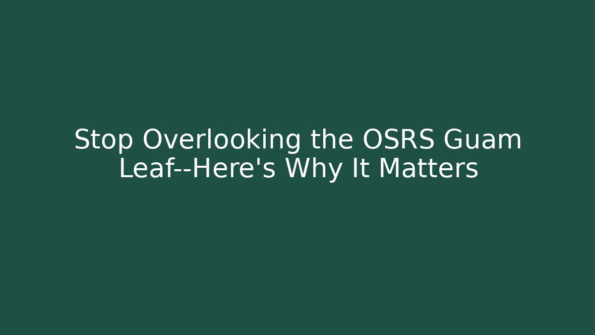 Stop Overlooking the OSRS Guam Leaf—Here’s Why It Matters