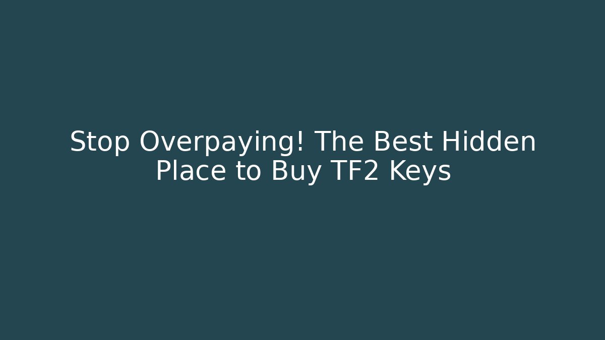 Stop Overpaying! The Best Hidden Place to Buy TF2 Keys