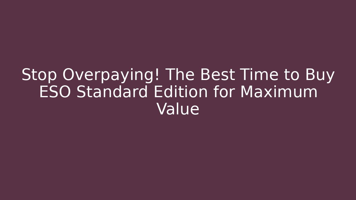 Stop Overpaying! The Best Time to Buy ESO Standard Edition for Maximum Value