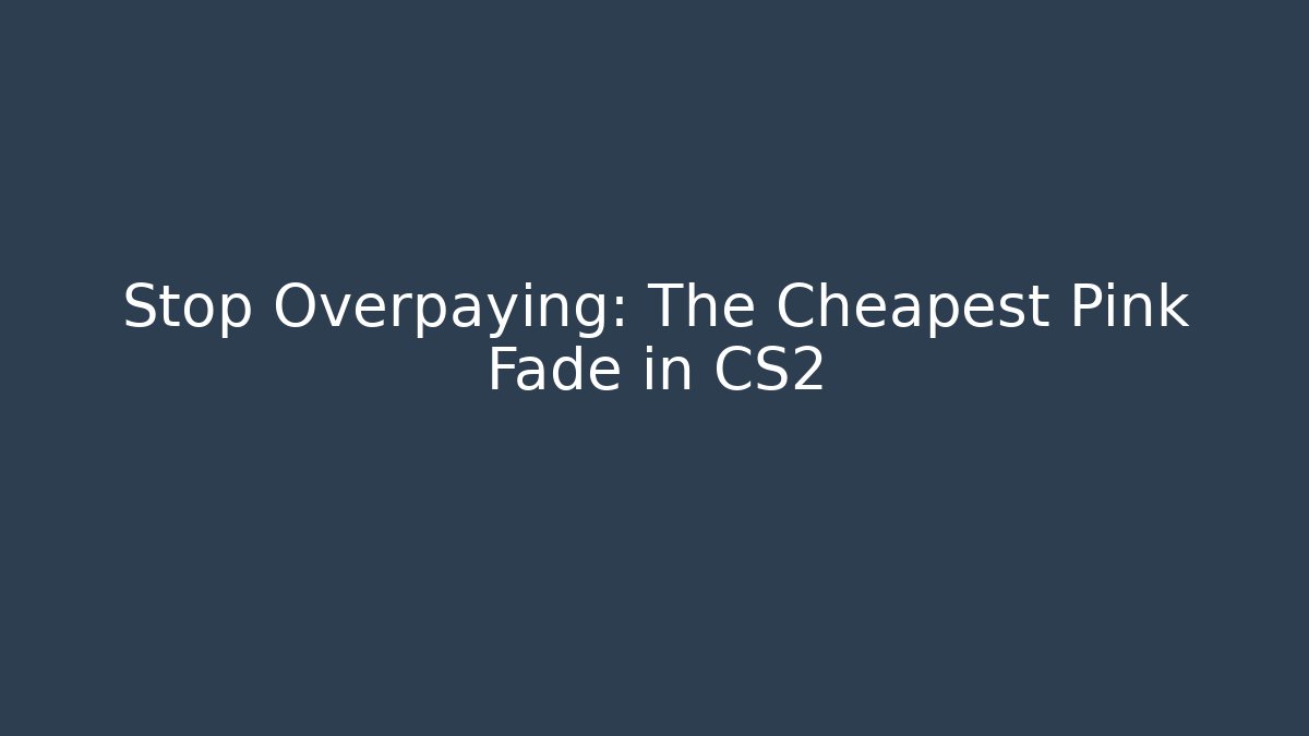 Stop Overpaying: The Cheapest Pink Fade in CS2