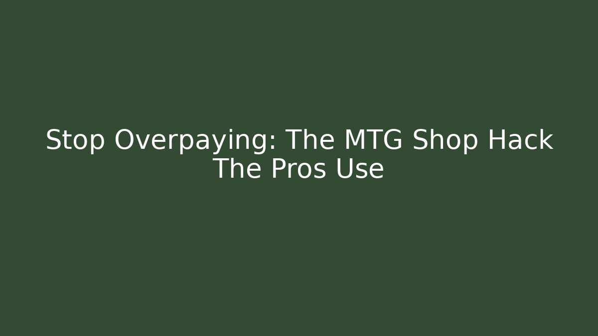 Stop Overpaying: The MTG Shop Hack The Pros Use