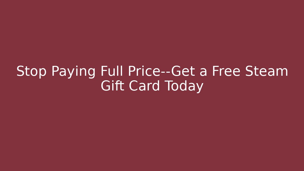 Stop Paying Full Price—Get a Free Steam Gift Card Today