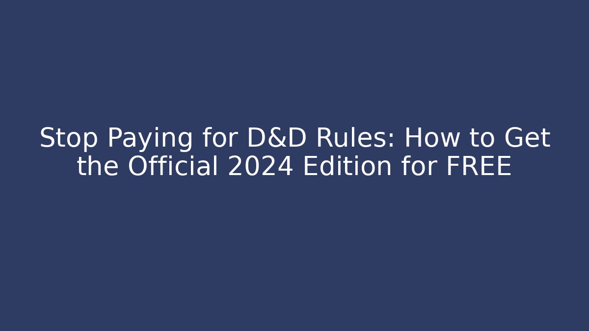 Stop Paying for D&D Rules: How to Get the Official 2024 Edition for FREE