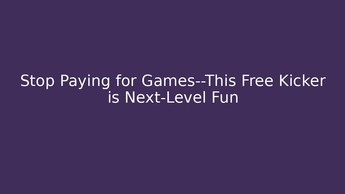 Stop Paying for Games—This Free Kicker is Next-Level Fun