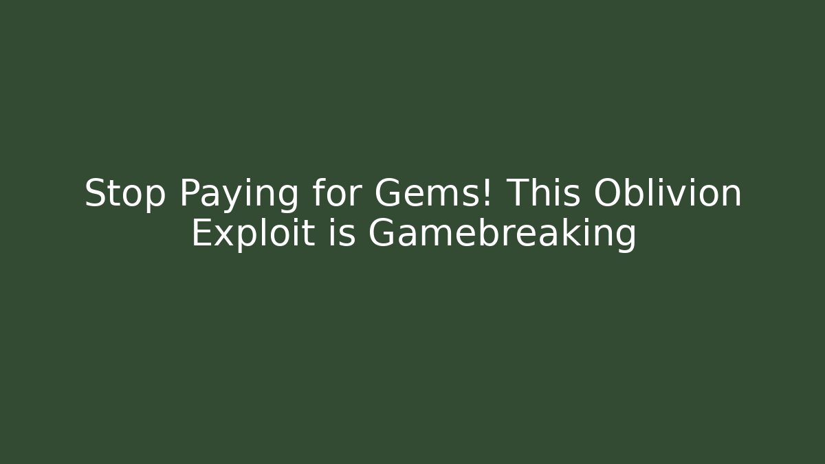 Stop Paying for Gems! This Oblivion Exploit is Gamebreaking - Vintage E-Juice