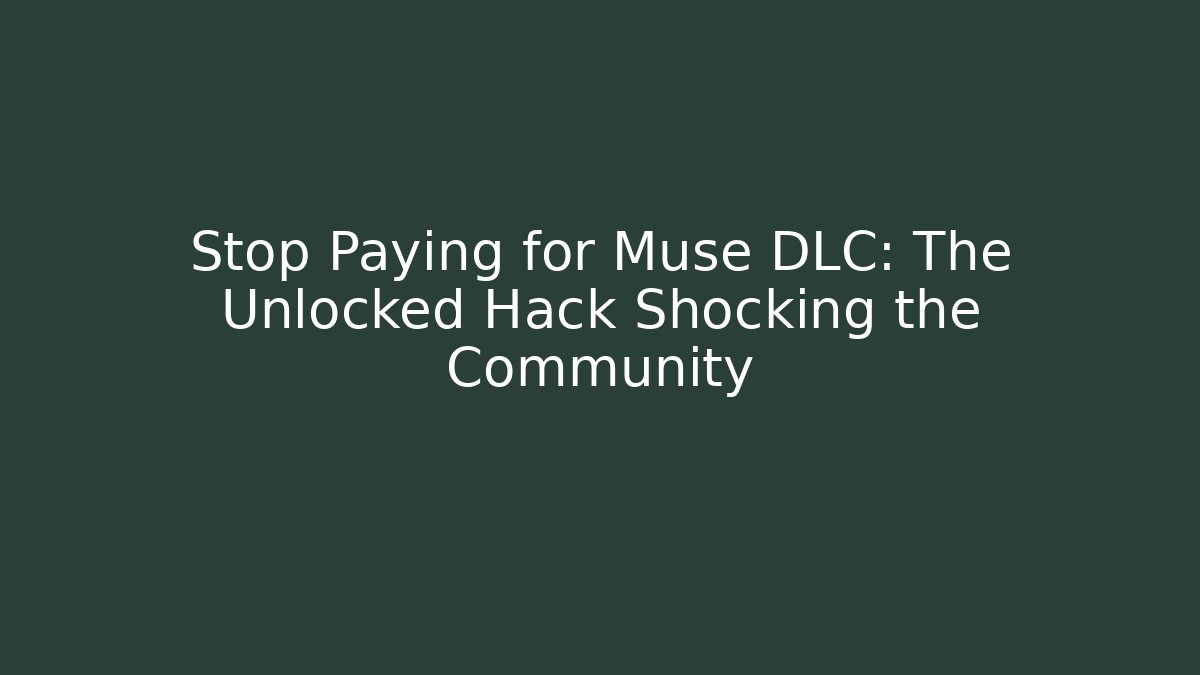 Stop Paying for Muse DLC: The Unlocked Hack Shocking the Community