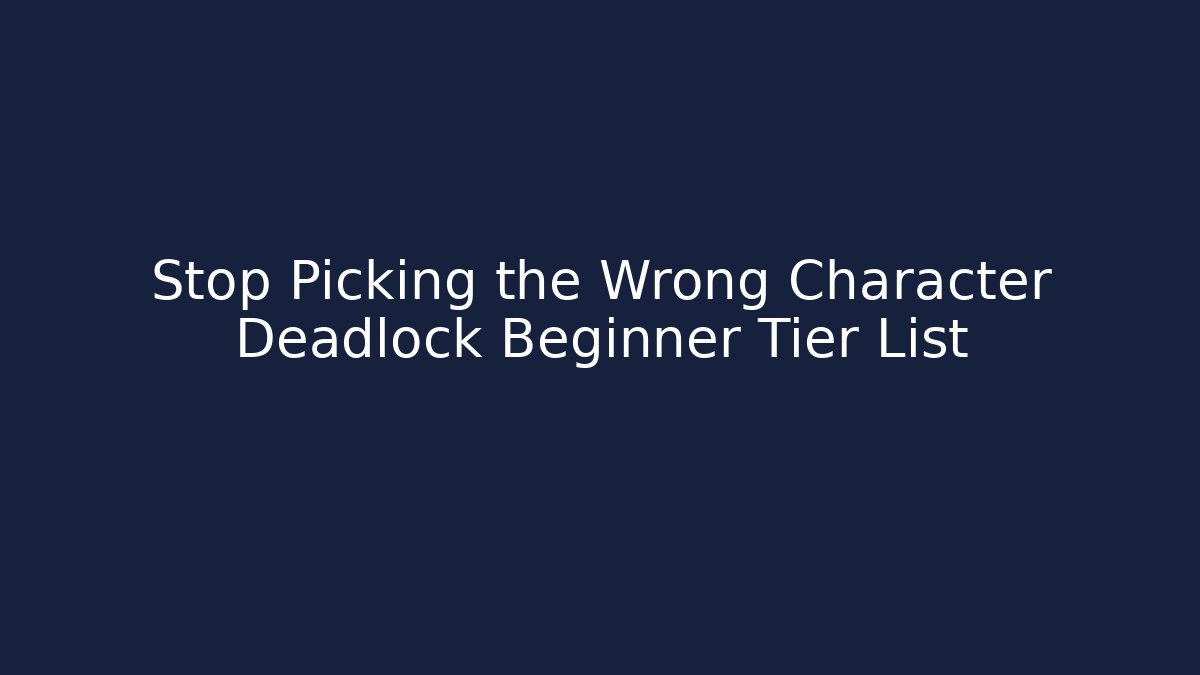 Stop Picking the Wrong Character Deadlock Beginner Tier List