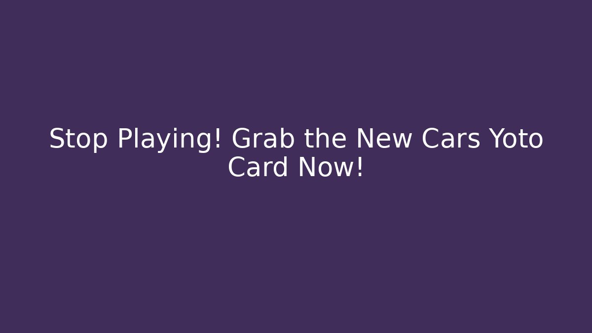 Stop Playing! Grab the New Cars Yoto Card Now!