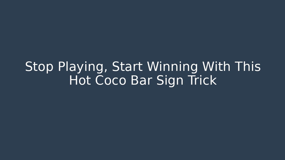 Stop Playing, Start Winning With This Hot Coco Bar Sign Trick - Vintage E-Juice