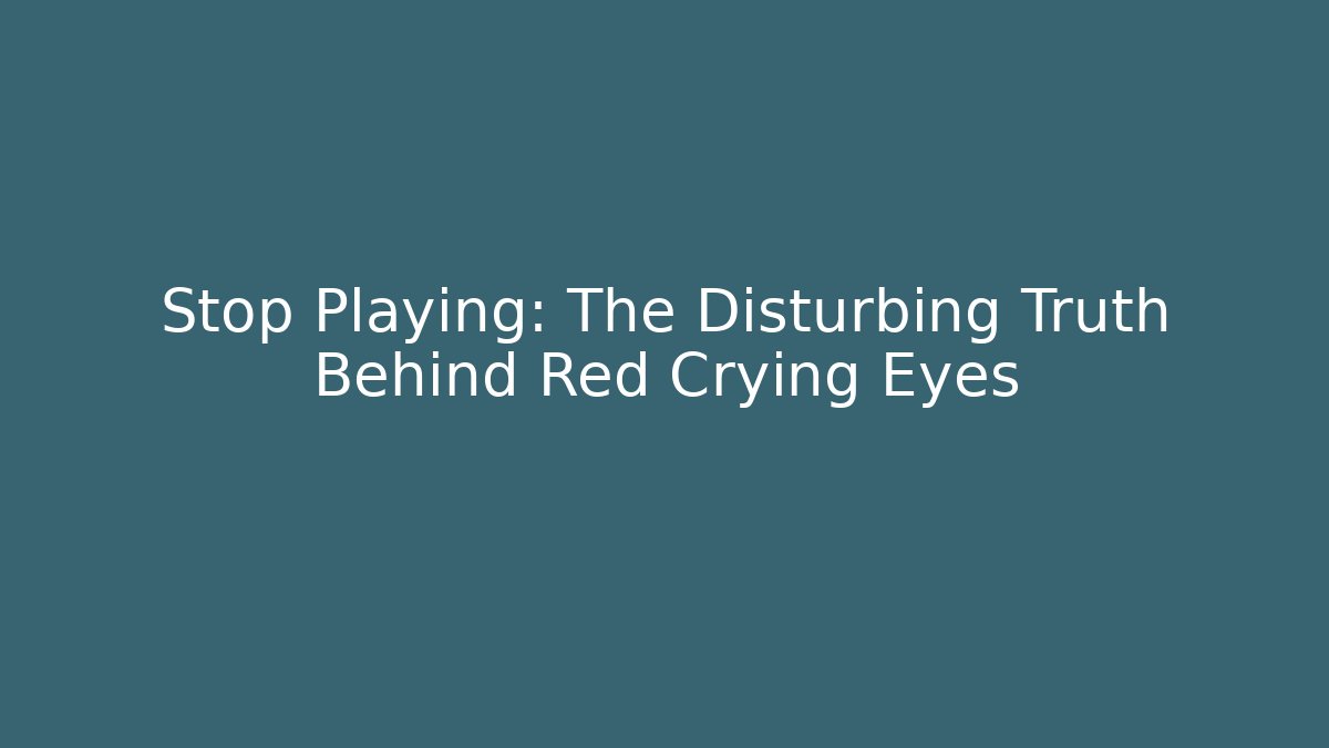 Stop Playing: The Disturbing Truth Behind Red Crying Eyes