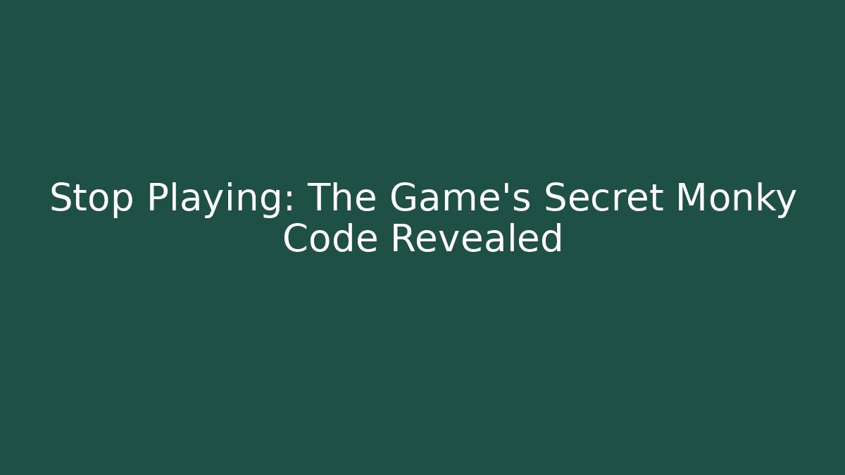 Stop Playing: The Game's Secret Monky Code Revealed