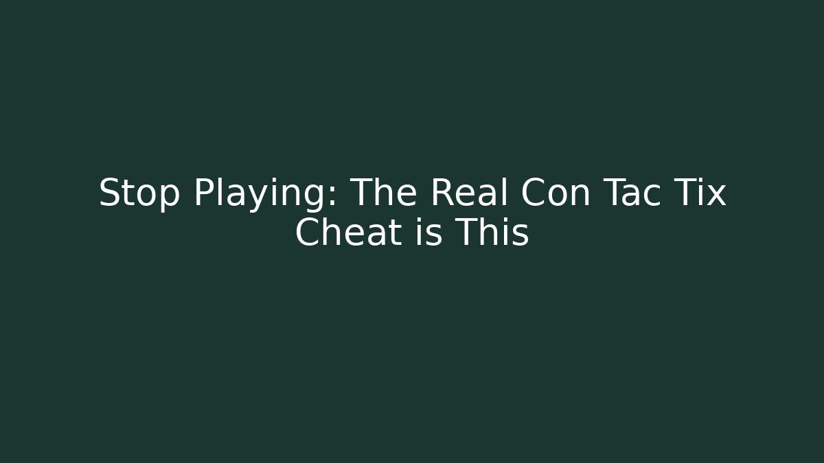 Stop Playing: The Real Con Tac Tix Cheat is This