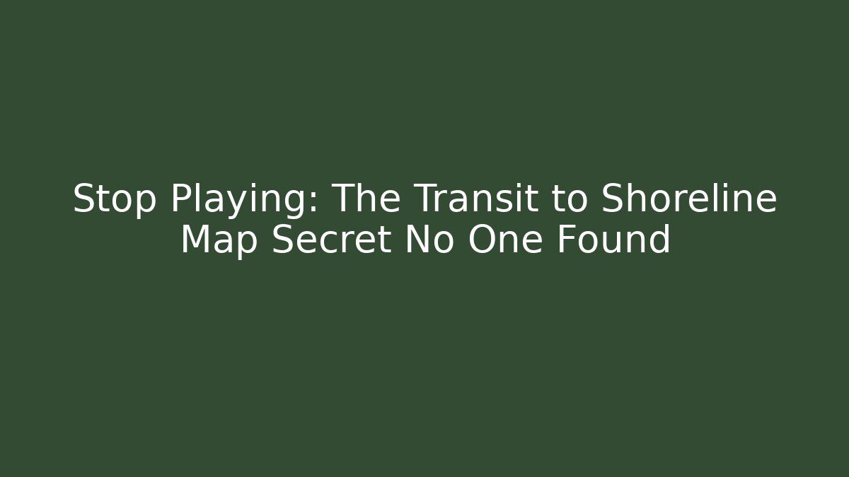 Stop Playing: The Transit to Shoreline Map Secret No One Found