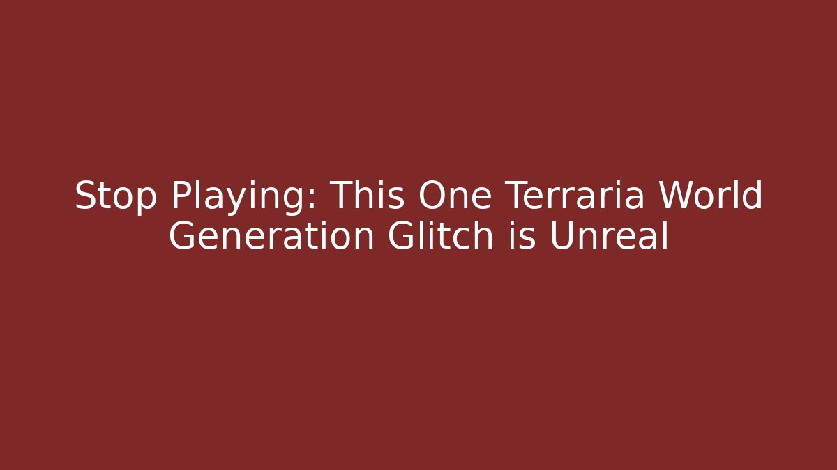 Stop Playing: This One Terraria World Generation Glitch is Unreal