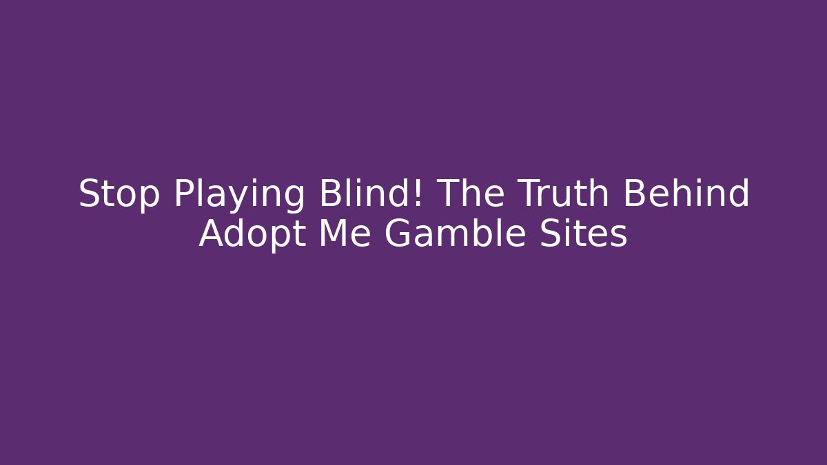 Stop Playing Blind! The Truth Behind Adopt Me Gamble Sites
