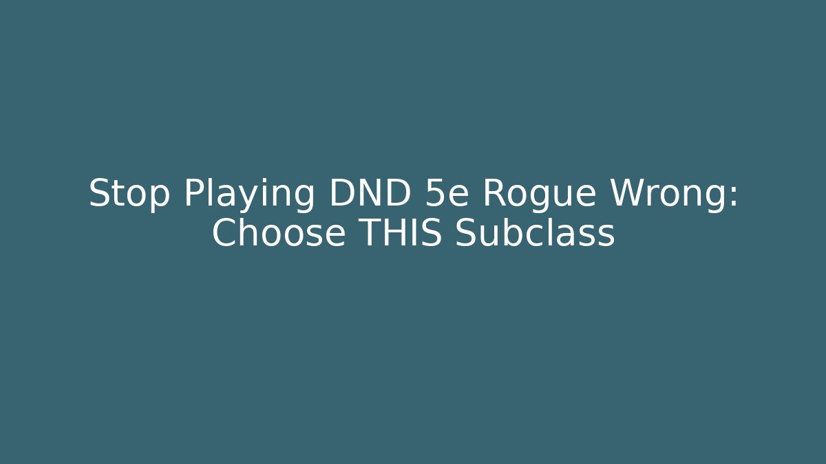 Stop Playing DND 5e Rogue Wrong: Choose THIS Subclass - Vintage E-Juice