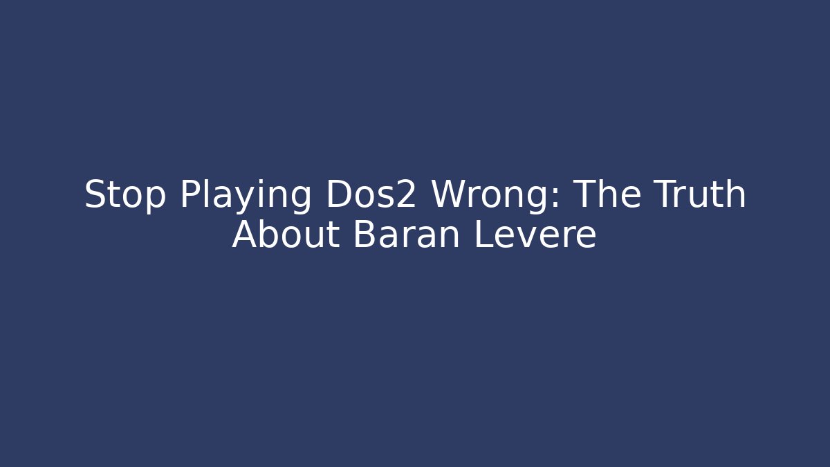 Stop Playing Dos2 Wrong: The Truth About Baran Leveré - Vintage E-Juice