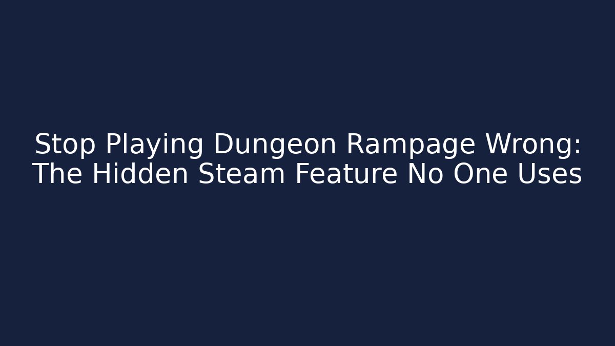 Stop Playing Dungeon Rampage Wrong: The Hidden Steam Feature No One Uses
