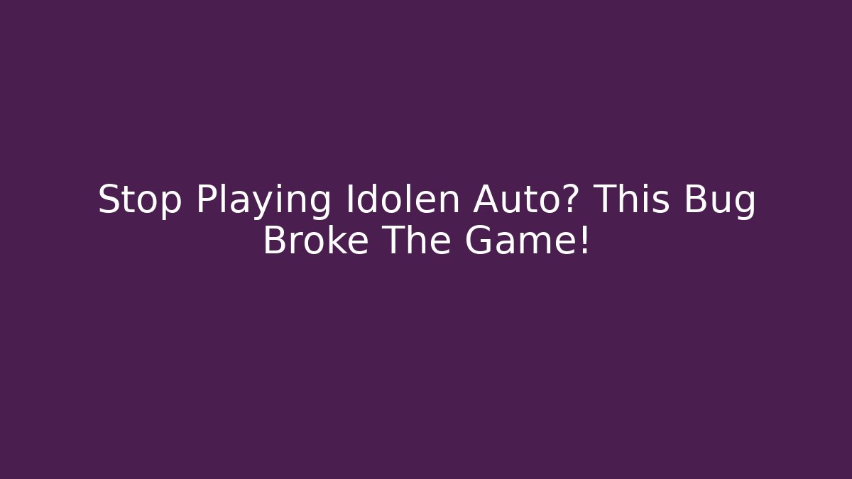 Stop Playing Idolen Auto? This Bug Broke The Game!