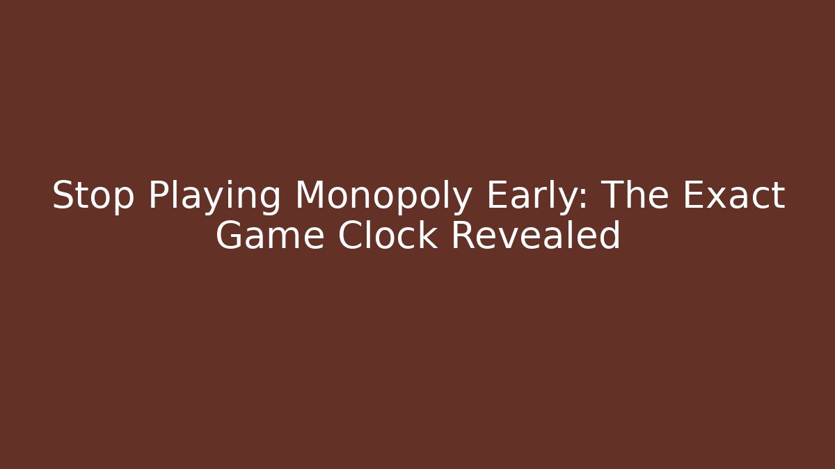Stop Playing Monopoly Early: The Exact Game Clock Revealed